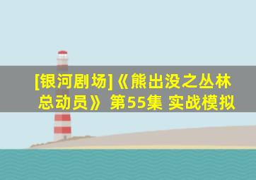 [银河剧场]《熊出没之丛林总动员》 第55集 实战模拟